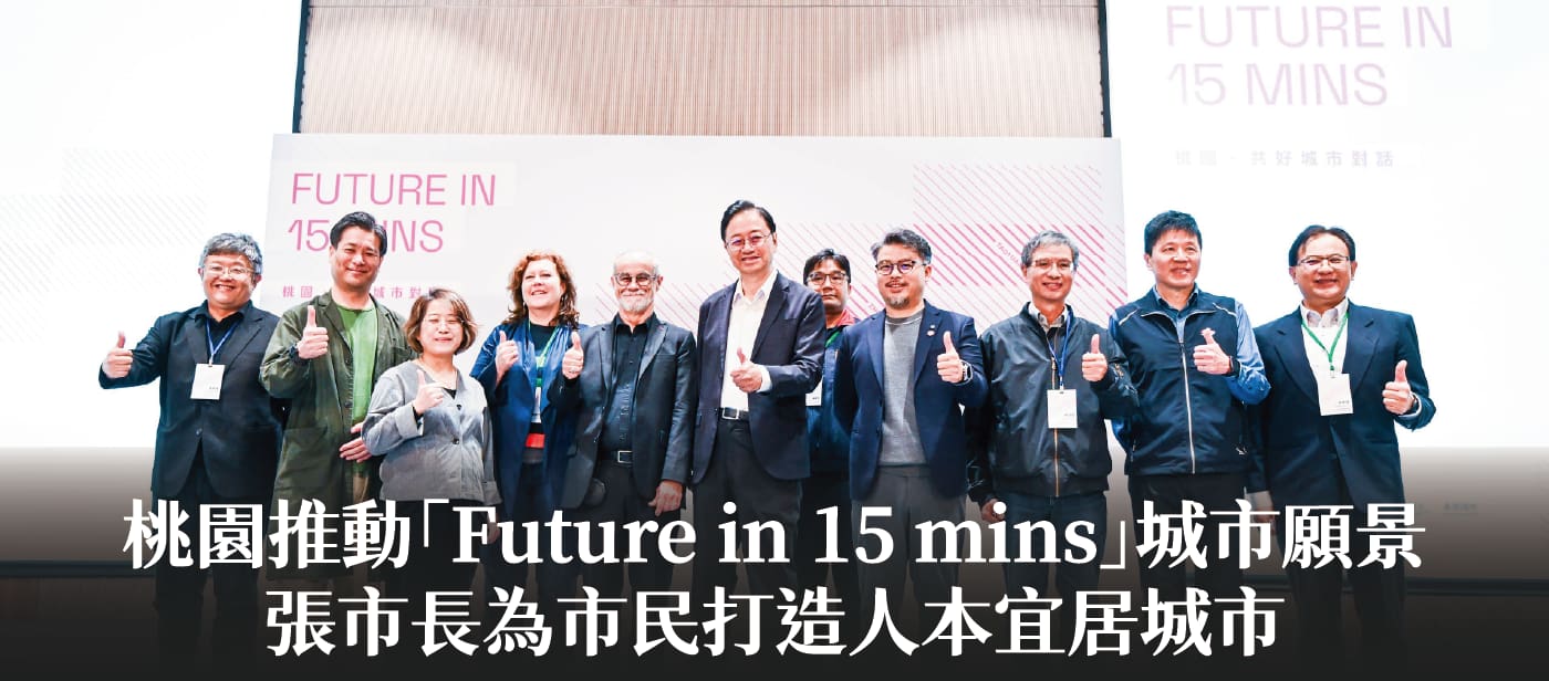 桃園推動「Future in 15 mins」城市願景　張市長：為市民打造人本宜居城市