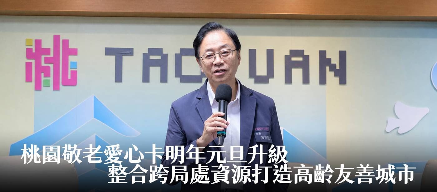 桃園敬老愛心卡明年元旦升級　張市長：整合跨局處資源打造高齡友善城市