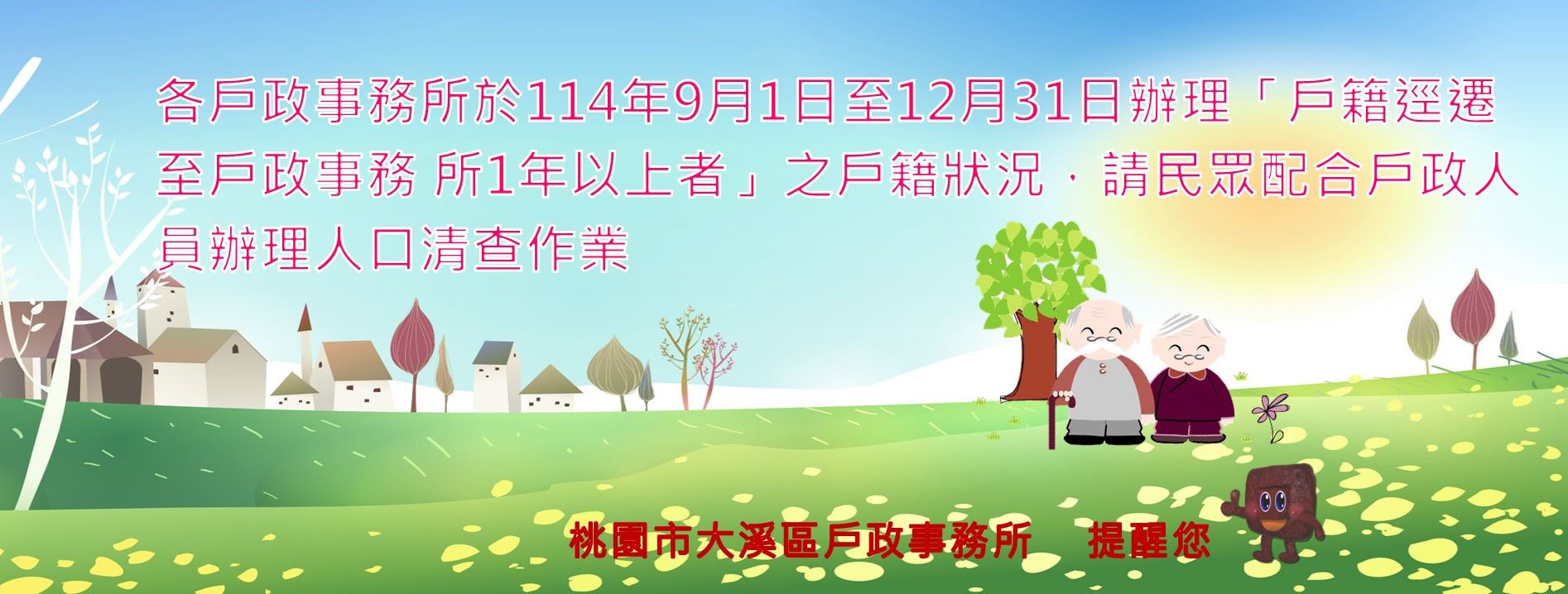 〈宣導〉「各戶政事務所於114年9月1日至12月31日辦理清查「戶籍逕遷至戶政事務所1年以上者」之戶籍狀況，請民眾配合戶政人員辦理人口清查作業。」。